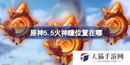 原神5.5火神瞳位置在哪 原神5.5火神瞳收集攻略